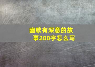 幽默有深意的故事200字怎么写