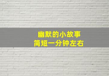 幽默的小故事简短一分钟左右