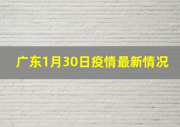 广东1月30日疫情最新情况