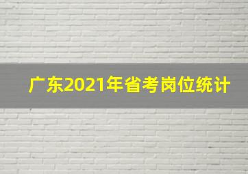 广东2021年省考岗位统计