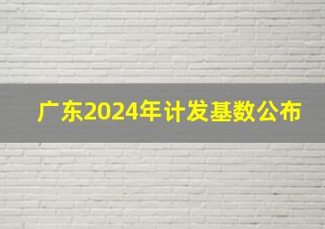 广东2024年计发基数公布