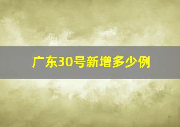 广东30号新增多少例