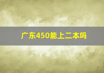 广东450能上二本吗