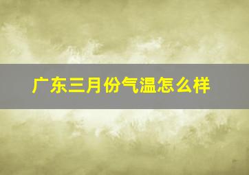 广东三月份气温怎么样