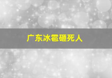 广东冰雹砸死人