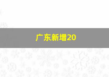 广东新增20