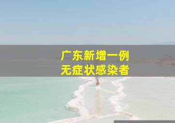 广东新增一例无症状感染者