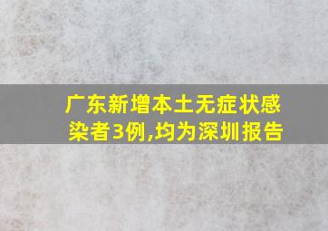 广东新增本土无症状感染者3例,均为深圳报告