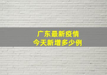 广东最新疫情今天新增多少例