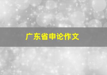 广东省申论作文