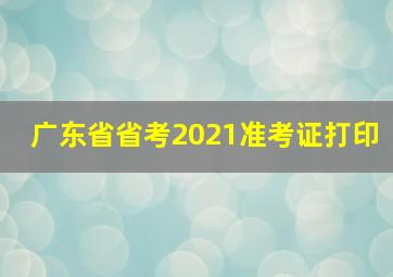 广东省省考2021准考证打印