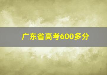 广东省高考600多分