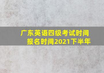 广东英语四级考试时间报名时间2021下半年