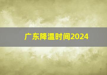 广东降温时间2024