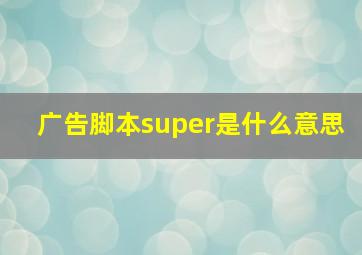 广告脚本super是什么意思