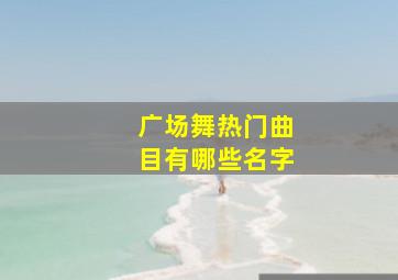 广场舞热门曲目有哪些名字