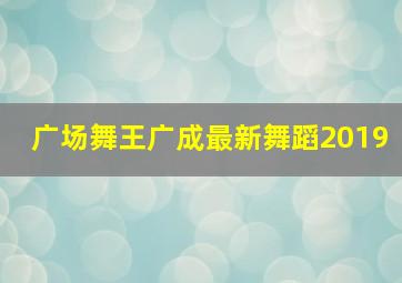 广场舞王广成最新舞蹈2019