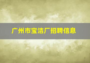 广州市宝洁厂招聘信息