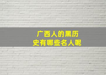 广西人的黑历史有哪些名人呢