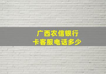 广西农信银行卡客服电话多少