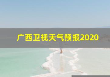 广西卫视天气预报2020