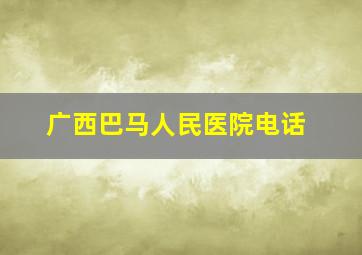 广西巴马人民医院电话