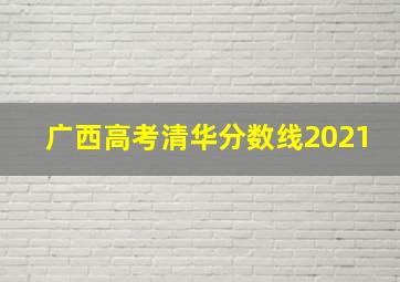 广西高考清华分数线2021