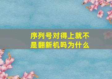 序列号对得上就不是翻新机吗为什么