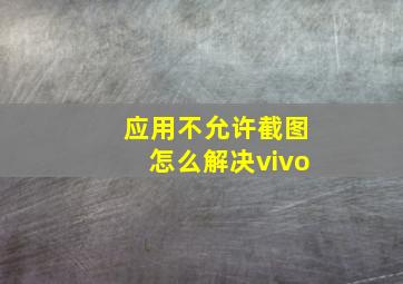 应用不允许截图怎么解决vivo