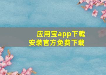 应用宝app下载安装官方免费下载