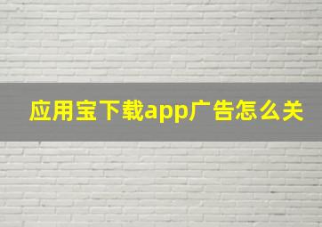 应用宝下载app广告怎么关