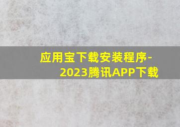 应用宝下载安装程序-2023腾讯APP下载