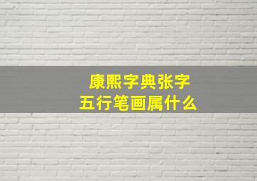 康熙字典张字五行笔画属什么