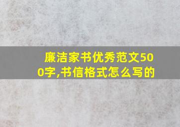 廉洁家书优秀范文500字,书信格式怎么写的