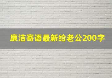 廉洁寄语最新给老公200字