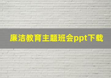 廉洁教育主题班会ppt下载