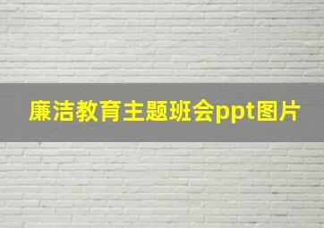 廉洁教育主题班会ppt图片