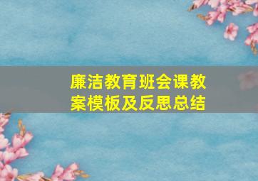 廉洁教育班会课教案模板及反思总结