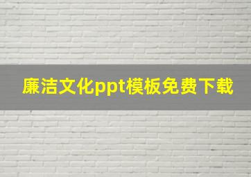 廉洁文化ppt模板免费下载