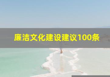 廉洁文化建设建议100条