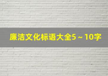 廉洁文化标语大全5～10字