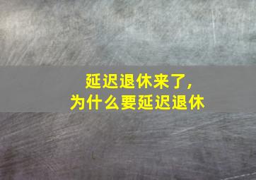 延迟退休来了,为什么要延迟退休