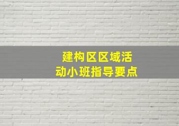 建构区区域活动小班指导要点