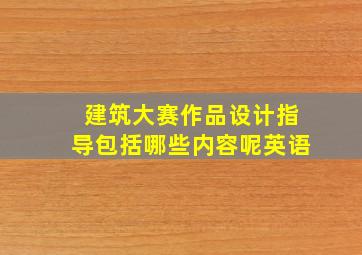 建筑大赛作品设计指导包括哪些内容呢英语