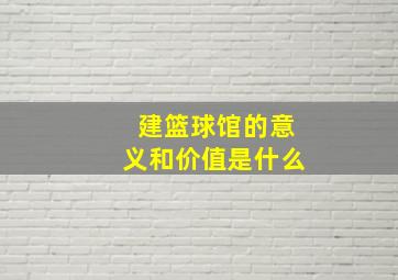 建篮球馆的意义和价值是什么