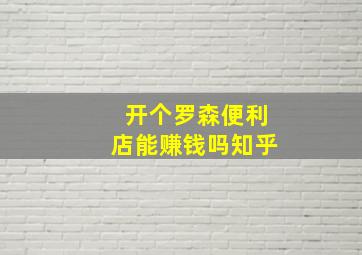 开个罗森便利店能赚钱吗知乎