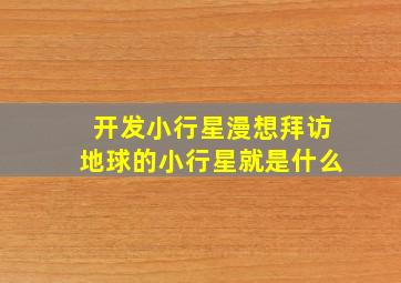 开发小行星漫想拜访地球的小行星就是什么