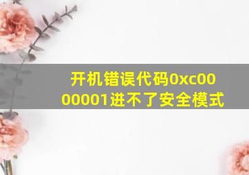 开机错误代码0xc0000001进不了安全模式