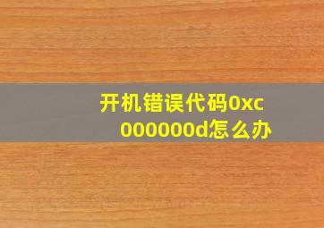 开机错误代码0xc000000d怎么办