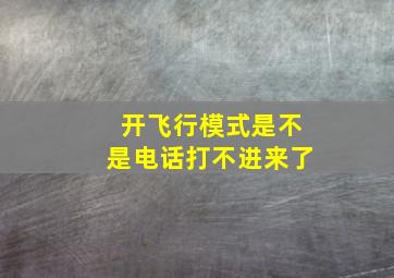 开飞行模式是不是电话打不进来了